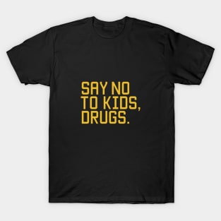 Say no to kids, drugs. T-Shirt